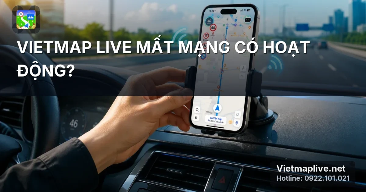 Vietmap Live có cần Internet không? Khám phá cách hoạt động khi mất mạng